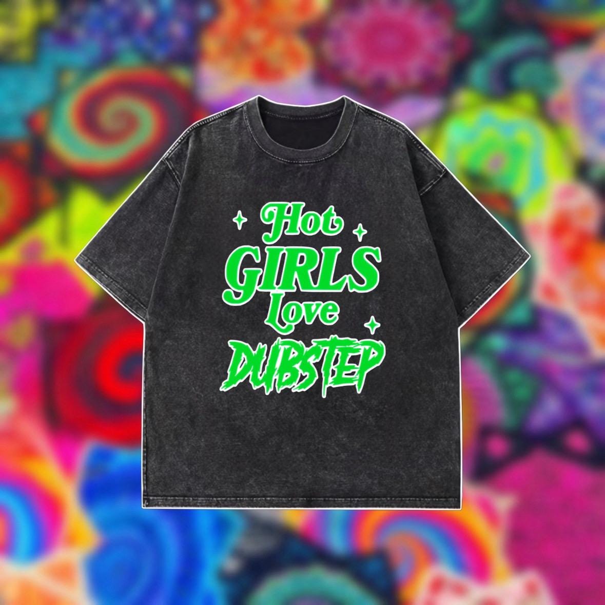 Hot girls love dubstep OVERSIZED tee shirt